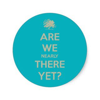 Are we nearly there yet?